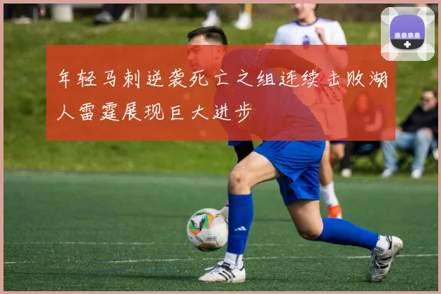 年轻马刺逆袭死亡之组连续击败湖人雷霆展现巨大进步